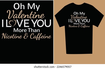 Oh my valentine I love you more than Nicotine and caffeine simple tshirt design


