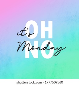 Oh no it's Monday quote, modern typographic, vector lettering on watercolor background