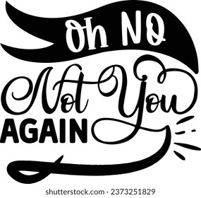 Oh no not you again