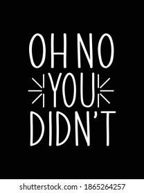 Oh No You Didn't. Hand Drawn Typography Poster Design. Premium Vector.