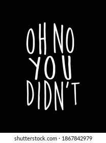 Oh No You Didn't. Hand Drawn Typography Poster Design. Premium Vector.