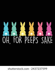 Oh, For Peeps Sake Happy Easter day shirt print template typography design for Easter day Easter Sunday rabbits vector bunny egg illustration art