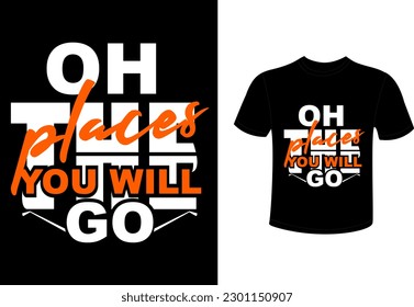 Oh the places you will go t shirt design 