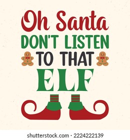 Oh Santa don't listen to that elf - Christmas quotes typographic design vector