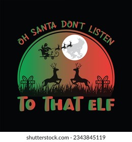 Oh Santa don't listen to that elf t-shirt design. Here You Can find and Buy t-Shirt Design. Digital Files for yourself, friends and family, or anyone who supports your Special Day and Occasions.