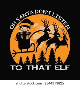 Oh Santa Don't Listen To That Elf t-shirt design. Here You Can find and Buy t-Shirt Design. Digital Files for yourself, friends and family, or anyone who supports your Special Day and Occasions.