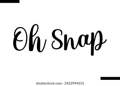 Oh Snap Motivational Life Quote About traveling. Cursive Lettering Typography Text