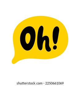 OH speech bubble. Hand drawn quote. Doodle phrase. Vector illustration for print on t shirt, card, poster, hoodies etc. Oh text. Black, yellow and white.