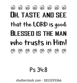 Oh, taste and see that the LORD is good; Blessed is the man who trusts in Him. Bible verse quote