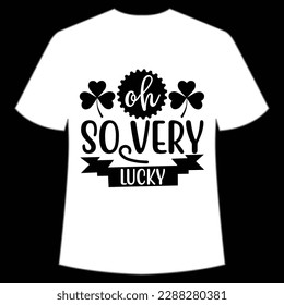 Oh so very lucky Happy St Patrick's day shirt print template, St Patrick's design, typography design for Irish day, women day, lucky clover, Irish gift