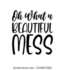 oh what a beautiful mess black lettering quote