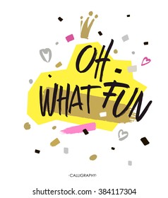 Oh what FUN. Holiday calligraphy. Handwritten modern brush lettering. Hand drawn design elements. Vector.