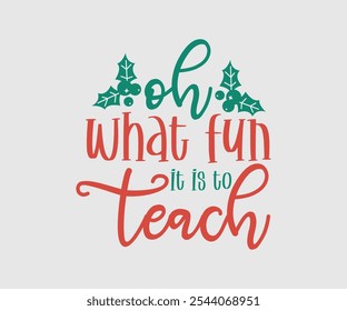 Oh What Fun It Is To Teach, Christmas Vector Design, Lettering Vector illustration. Good for scrapbooking, posters, templet, greeting cards, banners, textiles, T-shirts, and Christmas Quote
