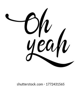 oh yeah,  English motivational phrases and decorative elements, ink illustrations, modern brush calligraphy, white background, T-shirt and print design