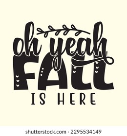 Oh Yeah Fall is Here t shirt design, vector file 