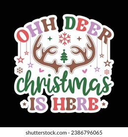 Ohh deer christmas is here,Christmas ,Christmas sticker,Funny Christmas t-shirt design Bundle,Retro Christmas,Merry Christmas,Winter,Vector,Holiday and Santa,Cut Files Cricut,Silhouette,png