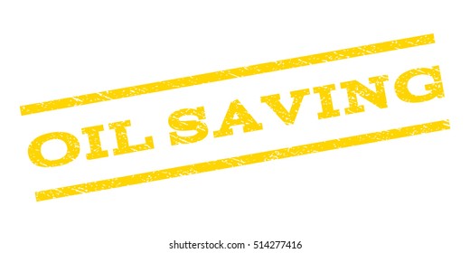 Oil Saving watermark stamp. Text caption between parallel lines with grunge design style. Rubber seal stamp with dust texture. Vector yellow color ink imprint on a white background.