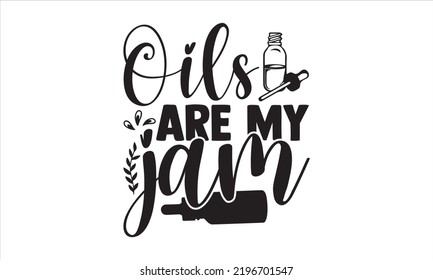 Oils Are My Jam - Essential Oil T shirt Design, Hand drawn vintage illustration with hand-lettering and decoration elements, Cut Files for Cricut Svg, Digital Download