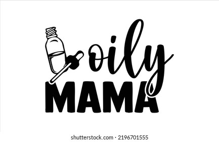 Oily Mama - Essential Oil T shirt Design, Hand lettering illustration for your design, Modern calligraphy, Svg Files for Cricut, Poster, EPS