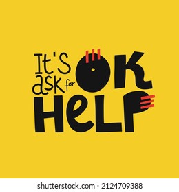 Its ok ask for help. Mental Health. Motivational and Inspirational quote. Positive thoughts lettering. Psychology calligraphy. Typography print for card, poster or t-shirt, badges and sticker. Vector
