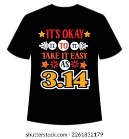 It's Ok Ay Take It easy As, Happy Pi Day Shirt Print Template, Pi day Vector Graphics, funny math design, and gift