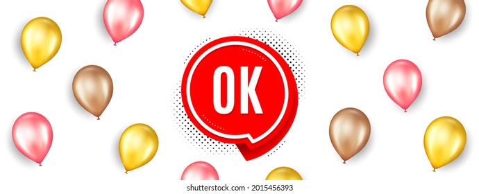 OK banner. Promotion ad banner with 3d balloons. Approved chat bubble sticker. Isolated party balloons background. OK sticker label. Vector