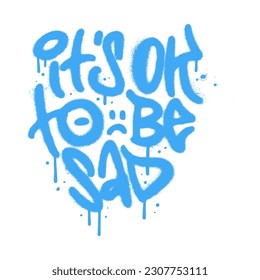 It's ok to be sad - grunge lettering card in y2k urban graffiti style. Hand drawn inspirational vector illustration. Mental health message. Modern sprayed street art calligraphy handwritten text