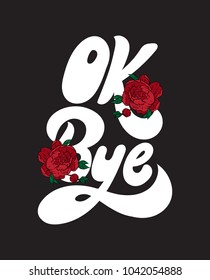 Ok bye. Vector handwritten lettering with hand drawn flowers. Template for card, poster, banner, print for t-shirt, pin, badge, patch.