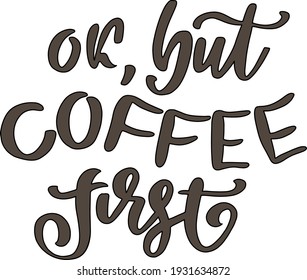 Ok but coffee first. Modern dry brush lettering. Calligraphy poster. Vector illustration.