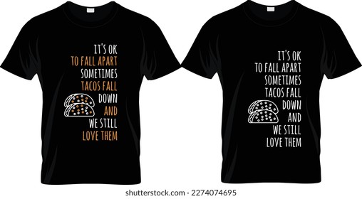 it's ok 
to fall apart sometimes
tacos fall down
and
we still love them t-shirt design 