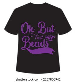 Ok but first beads Mardi Gras shirt print template, Typography design for Carnival celebration, Christian feasts, Epiphany, culminating  Ash Wednesday, Shrove Tuesday