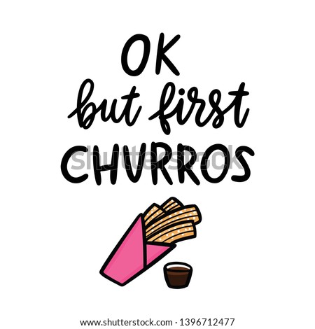 Ok, but first churros. The hand-drawing quote of black ink, with image churros. Churros (or churro) is a traditional Spanish dessert. It can be used for menu, sign, banner, poster, etc. 