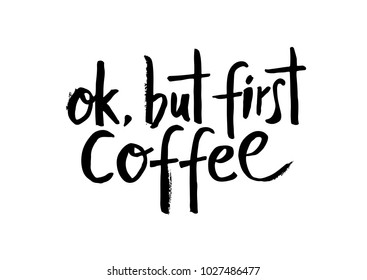 ok, but first coffee. Black and white hand written coffee poster for your design. Modern hand lettering and calligraphy. Vector background. Brush pen typography.