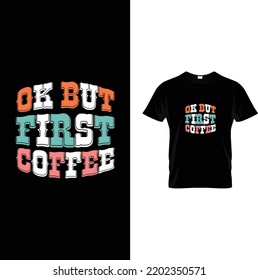 Ok But First Coffee T shirt design,  Coffee T shirt Design Vector File, funny coffee shirt, Coffee svg design, Design, vector, t shirt, mugs, cups, prints, posters, SVG svg