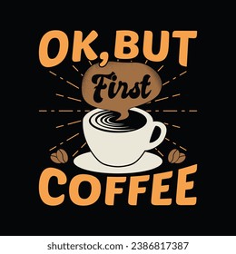 Ok But First Coffee T Shirt. Funny Coffee Saying T Shirt Design.