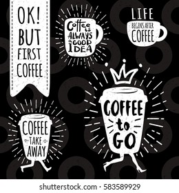 Ok, but first coffee. Coffee take away, to go. Life begins after coffee. Always a good idea. Lettering, cup shape set. Modern calligraphy style quote about coffee. Hand drawn vector set.