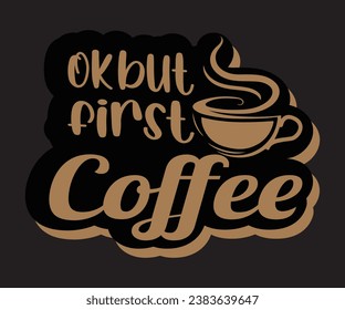 Ok but first coffee, Coffee T-shirt Design