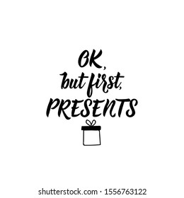 Ok, but first presents. Holiday lettering. Ink illustration Modern brush calligraphy. Can be used for prints bags, t-shirts, posters, cards