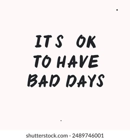 Its ok to have bad days- vector handdrawn lettering. Motivational and inspirational quotes , selfcare and selflove concept. Mental health saying.  Perfect design for cards, posters, T-shirts