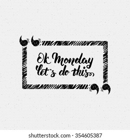 Ok monday let is do this quote It can be used as a card or poster