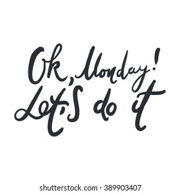 Ok, Monday, let's do it! Modern calligraphic style. Hand lettering and custom typography for your designs: t-shirts, bags, for posters, invitations, cards, etc. Hand drawn typography.