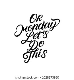 Ok Monday lets do this hand written lettering text. Motivational quote for office workers. Start of the week. Modern calligraphy, typography. Vector illustration.