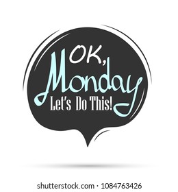 Ok Monday lets do this, speech bubble banner design template, calligraphy lettering, vector illustration