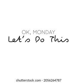 Ok Monday Let's Do This inspirational, minimalist typography vector