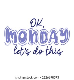 Ok Monday, let's do this. Trendy hand lettering quote, fashion graphics, art print for posters and greeting cards design. Vector Illustration