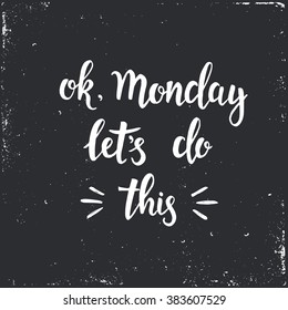 Ok Monday let's do this. Hand drawn typography poster. Handwritten Inspirational motivational quote.T shirt hand lettered calligraphic design.