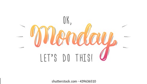 Ok Monday, let's do this. Trendy hand lettering quote, fashion graphics, art print for posters and greeting cards design. Calligraphic isolated quote in colored ink. Vector illustration