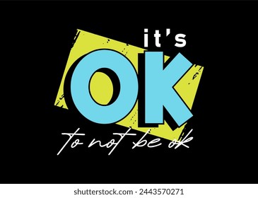 It's Ok To Not Be Ok, Funny Slogan Typography t shirt design graphic vector	