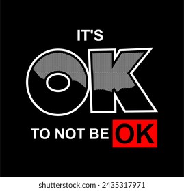 IT'S OK TO NOT BE OK, Inspirational Quote T shirt Design Graphic Vector 