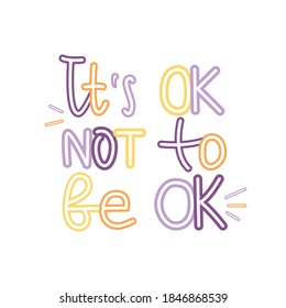 It is ok not to be ok lettering vector quote. Support people with mental illness. Suicide prevention. Design for cards, poster, social media.